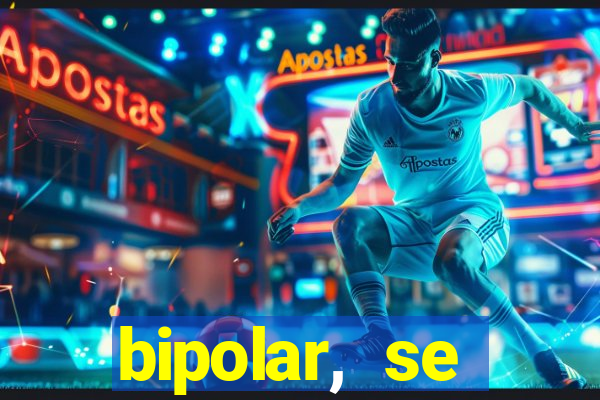 bipolar, se arrepende do que faz
